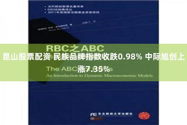 昆山股票配资 民族品牌指数收跌0.98% 中际旭创上涨7.35%