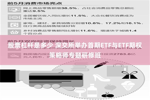 股票杠杆是多少 深交所举办首期ETF与ETF期权策略师专题研修班