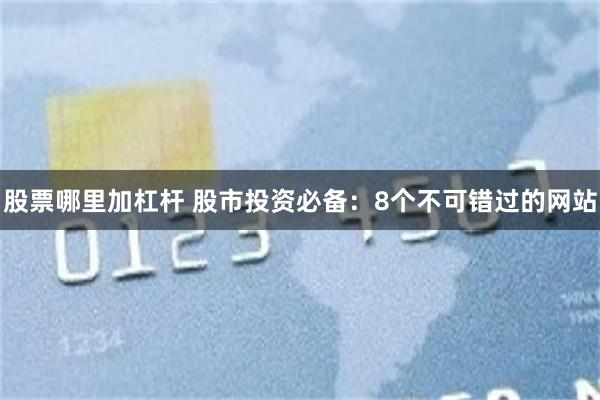 股票哪里加杠杆 股市投资必备：8个不可错过的网站