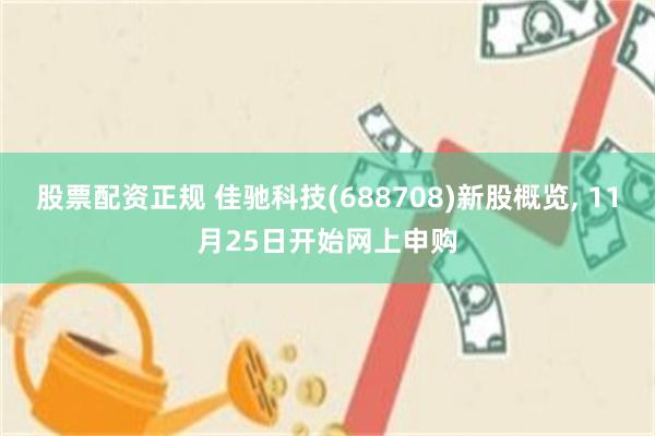 股票配资正规 佳驰科技(688708)新股概览, 11月25日开始网上申购